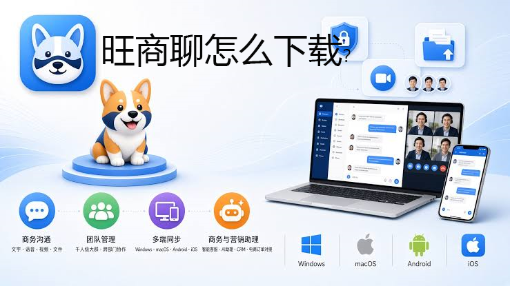 旺商聊怎么下载？Windows/macOS/Android/iOS全平台安装指南